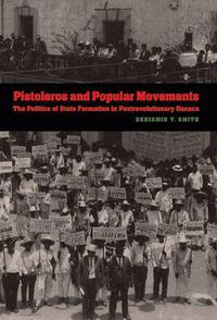 Cover image for Pistoleros and Popular Movements: The Politics of State Formation in Postrevolutionary Oaxaca