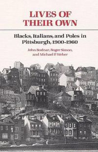 Cover image for Lives of Their Own: Blacks, Italians, and Poles in Pittsburgh, 1900-1960