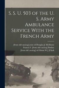 Cover image for S. S. U. 503 of the U. S. Army Ambulance Service With the French Army