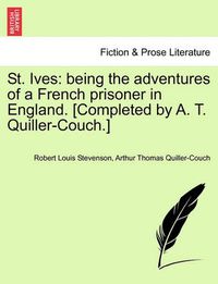 Cover image for St. Ives: Being the Adventures of a French Prisoner in England. [Completed by A. T. Quiller-Couch.]