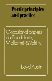 Cover image for Poetic Principles and Practice: Occasional Papers on Baudelaire, Mallarme and Valery