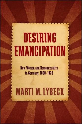 Cover image for Desiring Emancipation: New Women and Homosexuality in Germany, 1890-1933