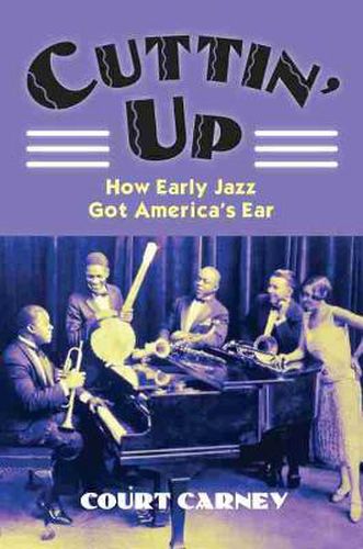 Cover image for Cuttin' Up: How Early Jazz Got America's Ear