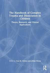 Cover image for The Handbook of Complex Trauma and Dissociation in Children