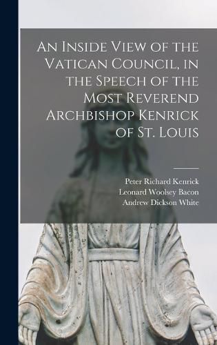 An Inside View of the Vatican Council, in the Speech of the Most Reverend Archbishop Kenrick of St. Louis