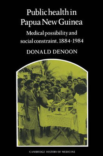 Cover image for Public Health in Papua New Guinea: Medical Possibility and Social Constraint, 1884-1984