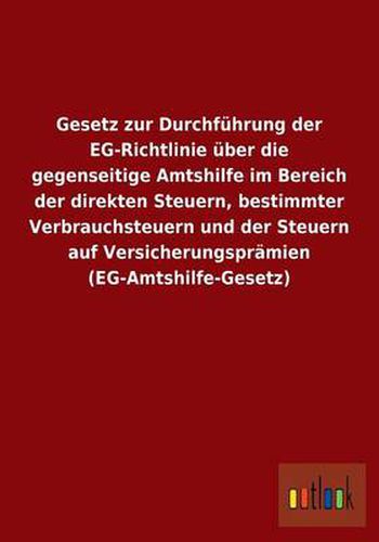 Cover image for Gesetz zur Durchfuhrung der EG-Richtlinie uber die gegenseitige Amtshilfe im Bereich der direkten Steuern, bestimmter Verbrauchsteuern und der Steuern auf Versicherungspramien (EG-Amtshilfe-Gesetz)