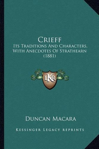 Cover image for Crieff: Its Traditions and Characters, with Anecdotes of Strathearn (1881)