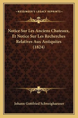 Cover image for Notice Sur Les Anciens Chateaux, Et Notice Sur Les Recherches Relatives Aux Antiquites (1824)