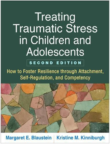 Treating Traumatic Stress in Children and Adolescents: How to Foster Resilience through Attachment, Self-Regulation, and Competency