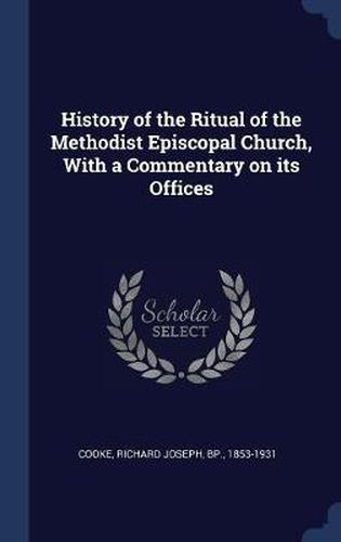 History of the Ritual of the Methodist Episcopal Church, with a Commentary on Its Offices