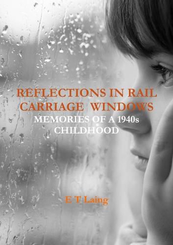 Cover image for Reflections in Rail Carriage Windows: Memories of A 1940s Childhood