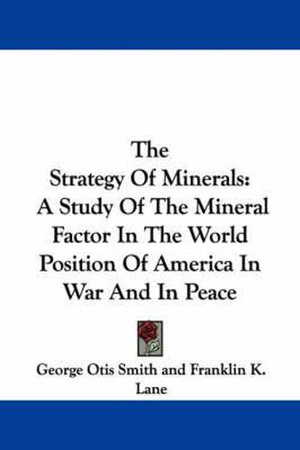 The Strategy of Minerals: A Study of the Mineral Factor in the World Position of America in War and in Peace