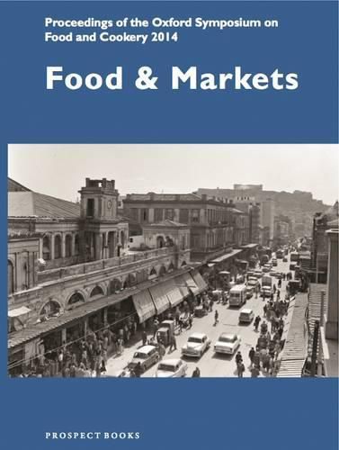 Cover image for Food and Markets: Proceedings of the Oxford Symposium on Food and Cookery 2014