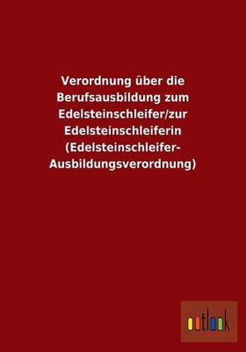 Cover image for Verordnung uber die Berufsausbildung zum Edelsteinschleifer/zur Edelsteinschleiferin (Edelsteinschleifer-Ausbildungsverordnung)