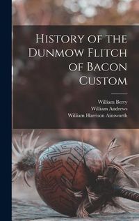 Cover image for History of the Dunmow Flitch of Bacon Custom