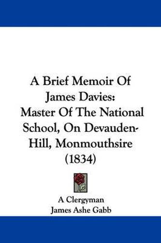 A Brief Memoir Of James Davies: Master Of The National School, On Devauden-Hill, Monmouthsire (1834)