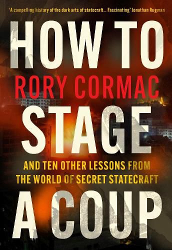 Cover image for How To Stage A Coup: And Ten Other Lessons from the World of Secret Statecraft