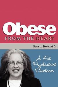 Cover image for Obese From The Heart: A Fat Psychiatrist Discloses