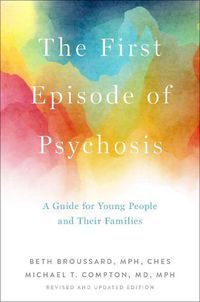 Cover image for The First Episode of Psychosis: A Guide for Young People and Their Families, Revised and Updated Edition