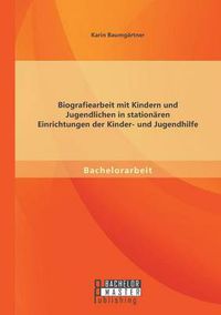 Cover image for Biografiearbeit mit Kindern und Jugendlichen in stationaren Einrichtungen der Kinder- und Jugendhilfe