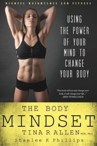 Cover image for The Body Mindset: Using the Power of Your Mind to Change your Body