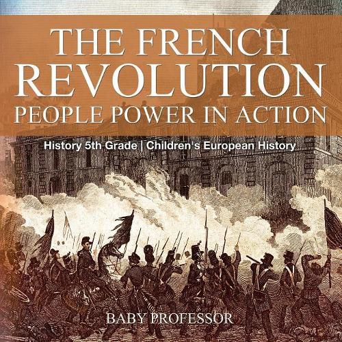 Cover image for The French Revolution: People Power in Action - History 5th Grade Children's European History