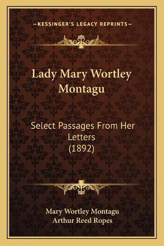 Lady Mary Wortley Montagu: Select Passages from Her Letters (1892)