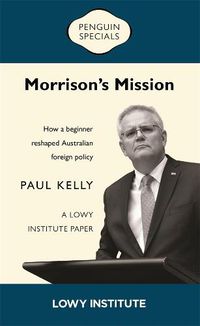 Cover image for Morrison's Mission: A Lowy Institute Paper: Penguin Special: How a beginner reshaped Australian foreign policy