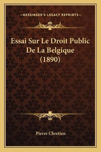 Essai Sur Le Droit Public de La Belgique (1890)