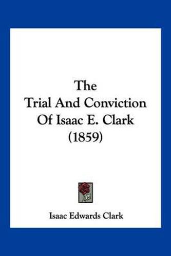 The Trial and Conviction of Isaac E. Clark (1859)