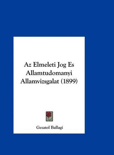 Cover image for AZ Elmeleti Jog Es Allamtudomanyi Allamvizsgalat (1899)