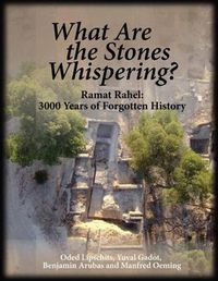 Cover image for What Are the Stones Whispering?: Ramat Rahel: 3,000 Years of Forgotten History