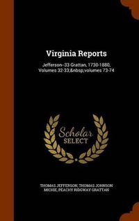 Cover image for Virginia Reports: Jefferson--33 Grattan, 1730-1880, Volumes 32-33; Volumes 73-74