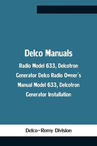 Cover image for Delco Manuals: Radio Model 633, Delcotron Generator Delco Radio Owner'S Manual Model 633, Delcotron Generator Installation