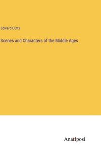 Cover image for Scenes and Characters of the Middle Ages