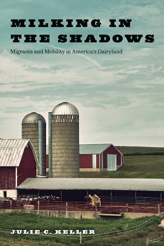 Cover image for Milking in the Shadows: Migrants and Mobility in America's Dairyland