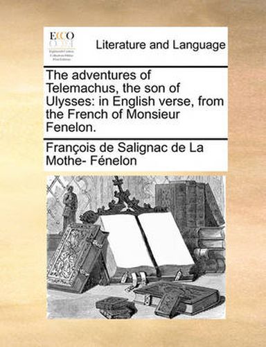 Cover image for The Adventures of Telemachus, the Son of Ulysses: In English Verse, from the French of Monsieur Fenelon.