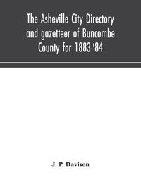 Cover image for The Asheville city directory and gazetteer of Buncombe County for 1883-'84