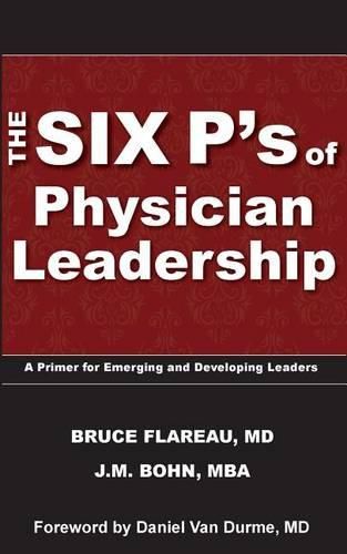 Cover image for The Six P's of Physician Leadership: A Primer for Emerging and Developing Leaders