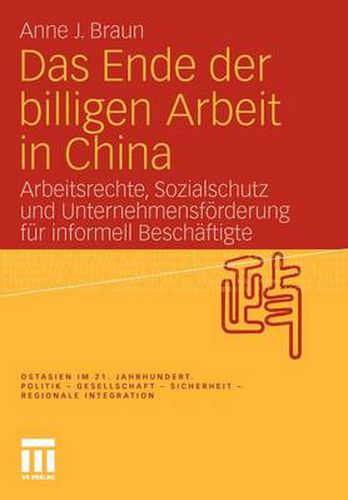 Das Ende Der Billigen Arbeit in China: Arbeitsrechte, Sozialschutz Und Unternehmensfoerderung Fur Informell Beschaftigte