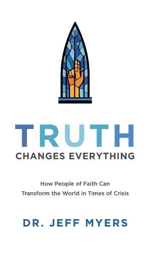 Cover image for Truth Changes Everything: How People of Faith Can Transform the World in Times of Crisis