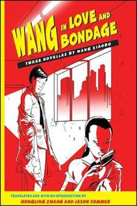 Cover image for Wang in Love and Bondage: Three Novellas by Wang Xiaobo