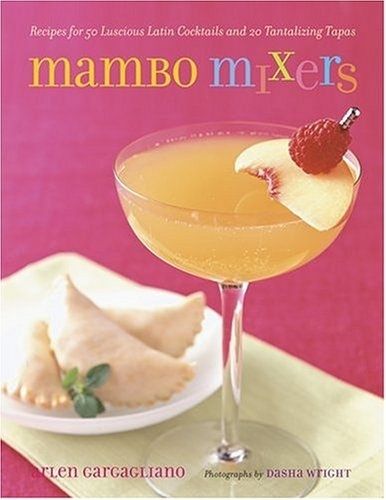 Cover image for Mambo Mixers: Recipes for 50 Lucious Latin Cocktails and 20 Tantalizing Tapas