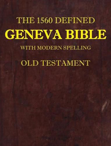 Cover image for The 1560 Defined Geneva Bible: With Modern Spelling, Old Testament