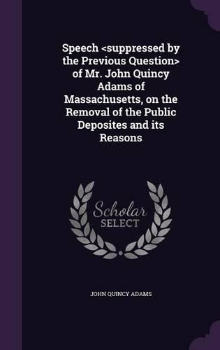 Cover image for Speech of Mr. John Quincy Adams of Massachusetts, on the Removal of the Public Deposites and Its Reasons
