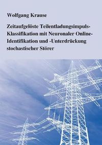 Cover image for Zeitaufgeloeste Teilentladungsimpuls-Klassifikation mit Neuronaler Online-Identifikation und -Unterdruckung stochastischer Stoerer