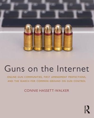 Cover image for Guns on the Internet: Online Gun Communities, First Amendment Protections, and the Search for Common Ground on Gun Control