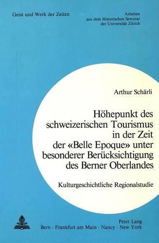 Cover image for Hoehepunkt Des Schweizerischen Tourismus in Der Zeit Der -Belle Epoque- Unter Besonderer Beruecksichtigung Des Berner Oberlandes: Kulturgeschichtliche Regionalstudie