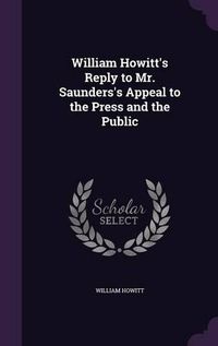 Cover image for William Howitt's Reply to Mr. Saunders's Appeal to the Press and the Public